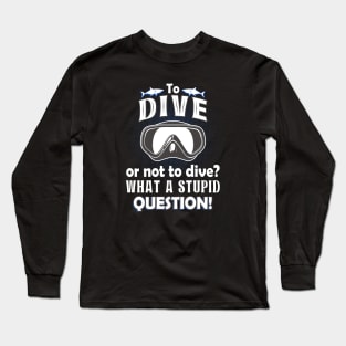 To Dive or not to Dive Long Sleeve T-Shirt